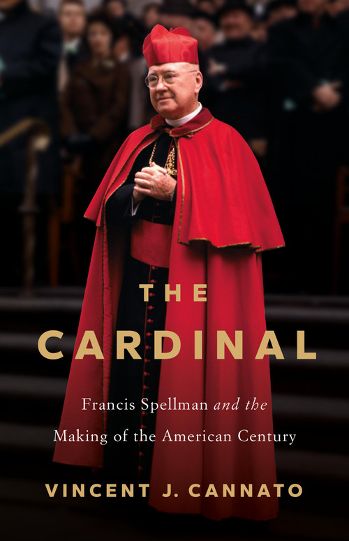The Cardinal (Francis Spellman and the Making of the American Century) by Vincent Cannato, 9781541606029