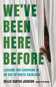 We've Been Here Before (Lessons for Surviving in an Age of White Backlash) by Kellie Carter Jackson, 9781541608795