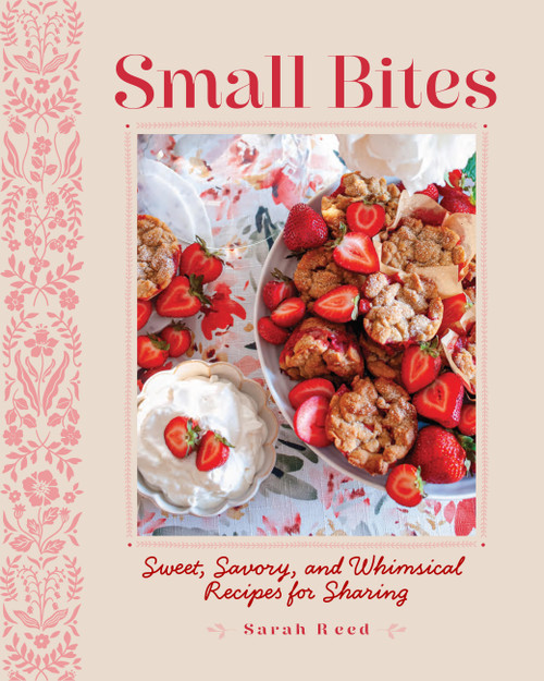 Small Bites (Sweet, Savory, and Whimsical Recipes for Sharing) by Sarah Reed, 9781577155614