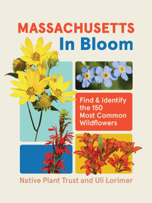 Massachusetts in Bloom (Find and Identify the 150 Most Common Wildflowers) by Uli Lorimer, Native Plant Trust, 9781643265896