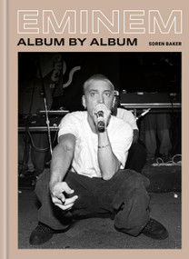 Eminem: Album by Album (Inside the life, lyrics and making of a legend) by Soren Baker, 9781788407120