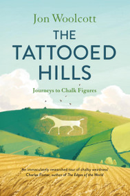 The Tattooed Hills (Journeys to Chalk Figures) by Jon Woolcott, 9781805700272