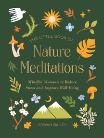The Little Book of Nature Meditations (Mindful Moments to Reduce Stress and Improve Well-Being) by Rowan Bailey, 9781806590780