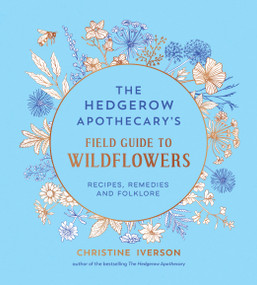 The Hedgerow Apothecary's Field Guide to Wildflowers (Recipes, Remedies and Folklore) by Christine Iverson, 9781837998074
