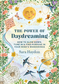 The Power of Daydreaming (How to Slow Down, Tune in and Find Purpose in Your Mind's Wanderings) by Sara Haydon, 9781841816777