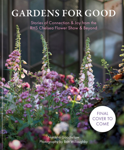 Gardens for Good (Stories of Connection & Joy from the RHS Chelsea Flower Show & Beyond) by Natasha Goodfellow, 9781846016301