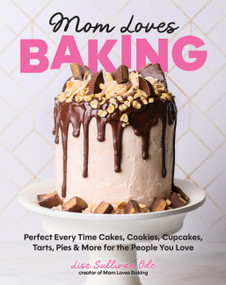 Mom Loves Baking (Perfect Every Time Cakes, Cookies, Cupcakes, Tarts, Pies, and More for the People You Love) by Lise Sullivan Ode, 9798317902810