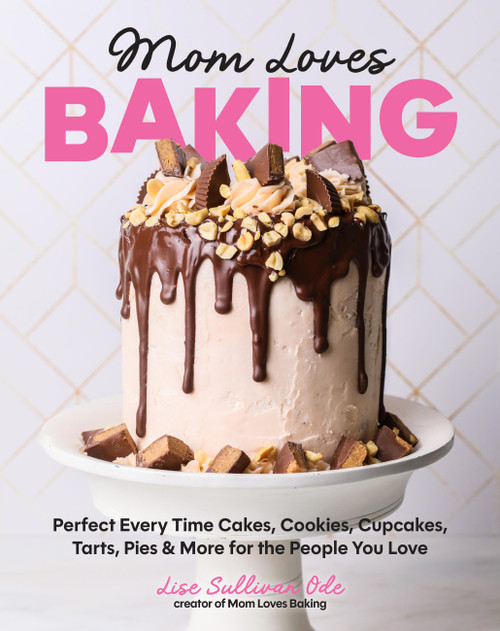 Mom Loves Baking (Perfect Every Time Cakes, Cookies, Cupcakes, Tarts, Pies, and More for the People You Love) by Lise Sullivan Ode, 9798317902810