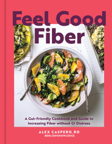 Feel Good Fiber (A Gut-Friendly Cookbook & Guide to Increasing Fiber without GI Distress) by Alex Caspero, 9798317903145