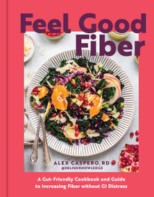 Feel Good Fiber (A Gut-Friendly Cookbook & Guide to Increasing Fiber without GI Distress) by Alex Caspero, 9798317903145
