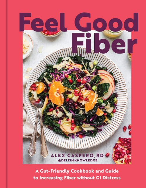 Feel Good Fiber (A Gut-Friendly Cookbook & Guide to Increasing Fiber without GI Distress) by Alex Caspero, 9798317903145