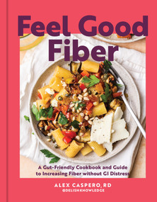 Feel Good Fiber (A Gut-Friendly Cookbook and Guide to Increasing Fiber Without GI Distress) by Alex Caspero, 9798317903145