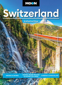 Moon Switzerland (Hiking & Skiing, Cheese & Chocolate, Scenic Train Routes & Alpine Villages) by Katherine Price, Moon Travel Guides, 9798886472301
