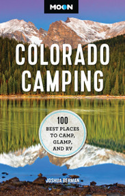 Moon Colorado Camping (100 Best Places to Camp, Glamp, and RV) by Joshua Berman, Moon Travel Guides, 9798886472400
