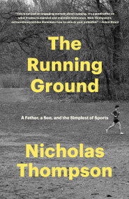 The Running Ground (A Father, a Son, and the Simplest of Sports) by Nicholas Thompson, 9780593244142