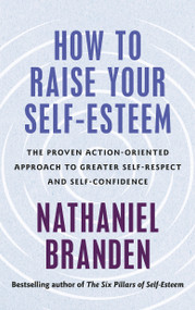 How to Raise Your Self-Esteem (The Proven, Action-Oriented Approach to Greater Self-Respect and Self-Confidence) by Nathaniel Branden, 9798217300884
