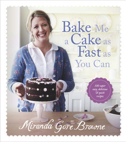 Bake Me a Cake as Fast as You Can (Over 100 Super Easy, Fast and Delicious Recipes) by Miranda Gore Browne, 9780091945114
