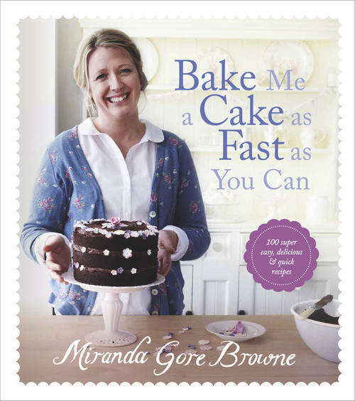Bake Me a Cake as Fast as You Can (Over 100 Super Easy, Fast and Delicious Recipes) by Miranda Gore Browne, 9780091945114
