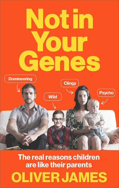 Not in Your Genes (The Real Reasons Children Are Like Their Parents) by Oliver James, 9780091947682