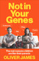 Not in Your Genes (The Real Reasons Children Are Like Their Parents) by Oliver James, 9780091947682