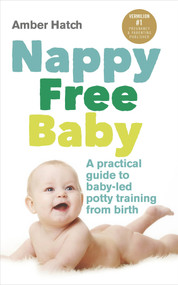 Nappy Free Baby (A Practical Guide to Baby-Led Potty Training from Birth) by Amber Hatch, 9780091955335