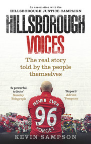 Hillsborough Voices (The Real Story Told by the People Themselves) by Kevin Sampson, Hillsborough Justice Campaign, 9780091955625