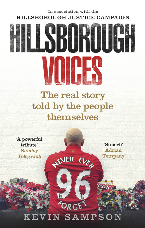 Hillsborough Voices (The Real Story Told by the People Themselves) by Kevin Sampson, Hillsborough Justice Campaign, 9780091955625
