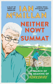 Neither Nowt Nor Summat (In Search of the Meaning of Yorkshire) by Ian McMillan, 9780091959968