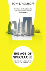 The Age of Spectacle (Adventures in Architecture and the 21st-Century City) by Tom Dyckhoff, 9780099538233