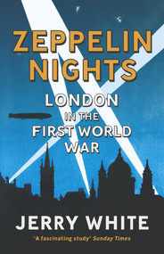 Zeppelin Nights (London in the First World War) by Jerry White, 9780099556046