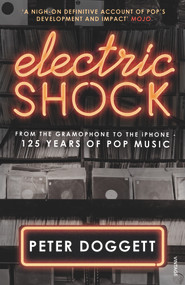 Electric Shock (From the Gramophone to the iPhone - 125 Years of Pop Music) by Peter Doggett, 9780099575191