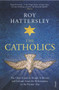 The Catholics (The Church and Its People in Britain and Ireland, from the Reformation to the Present Day) by Roy Hattersley, 9780099587545