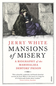 Mansions of Misery (A Biography of the Marshalsea Debtors' Prison) by Jerry White, 9780099593324