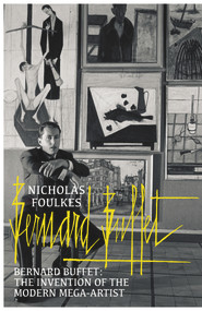 Bernard Buffet (The Invention of the Modern Mega-artist) by Nicholas Foulkes, 9780099594222