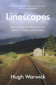 Linescapes (Remapping and Reconnecting Britain's Fragmented Wildlife) by Hugh Warwick, 9780099597766