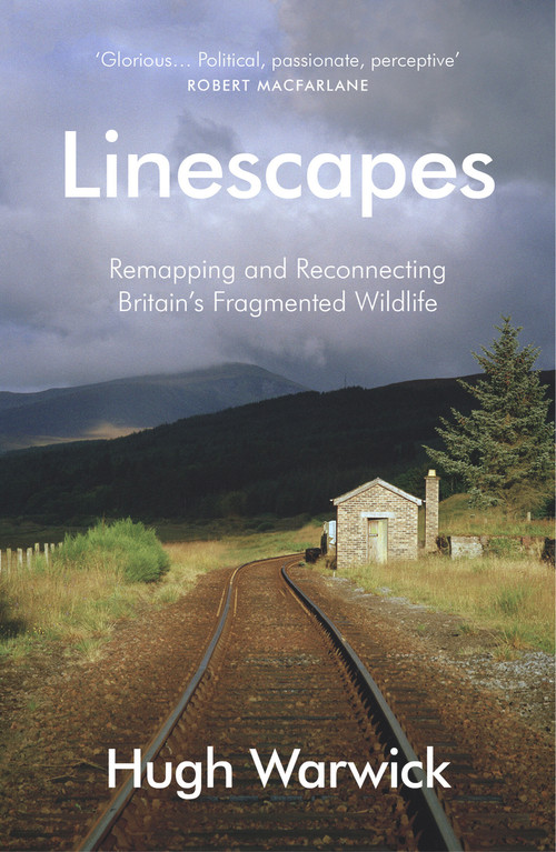 Linescapes (Remapping and Reconnecting Britain's Fragmented Wildlife) by Hugh Warwick, 9780099597766