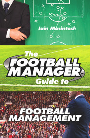 The Football Manager Guide to Football Management by Iain Macintosh, 9780099599388