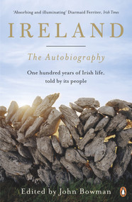 Ireland: The Autobiography (One Hundred Years of Irish Life, Told by Its People) by John Bowman, 9780141034676