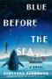 Blue Before the Sea (A Novel) by Giovanna Giordano, Elizabeth Harris, 9780063253216