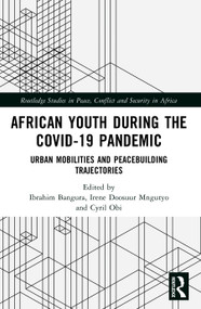 African Youth during the COVID-19 Pandemic (Urban Mobilities and Peacebuilding Trajectories) by Ibrahim Bangura, Cyril Obi, Irene D Mngutyo, 9781041018513