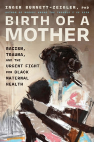 Birth of a Mother (Racism, Trauma, and the Urgent Fight for Black Maternal Health) by Inger Burnett-Zeigler, 9780063453807