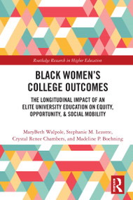 Black Women's College Outcomes (The Longitudinal Impact of an Elite University Education on Equity, Opportunity, & Social Mobility) by MaryBeth Walpole, Stephanie M. Lezotte, Crystal Renee Chambers, Madeline P. Boehning, 9781032844763