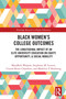 Black Women's College Outcomes (The Longitudinal Impact of an Elite University Education on Equity, Opportunity, & Social Mobility) by MaryBeth Walpole, Stephanie M. Lezotte, Crystal Renee Chambers, Madeline P. Boehning, 9781032844763