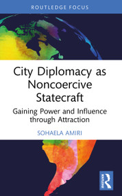 City Diplomacy as Noncoercive Statecraft (Gaining Power and Influence through Attraction) by Sohaela Amiri, 9781032987828