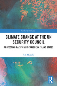 Climate Change at the UN Security Council (Protecting Pacific and Caribbean Island States) by Ash Murphy, 9781032299150