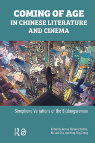 Coming of Age in Chinese Literature and Cinema (Sinophone Variations of the Bildungsroman) by Andrea Riemenschnitter, Kiu-wai Chu, Mung Ting Chung, 9781041177272