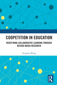 Coopetition in Education (Redefining Collaborative Learning through Design-Based Research) by Xinghua Wang, 9781041063735
