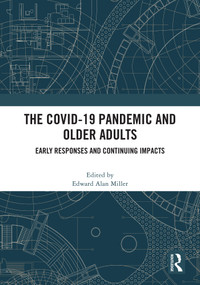 The COVID-19 Pandemic and Older Adults (Early Responses and Continuing Impacts) by Edward Alan Miller, 9781041066576