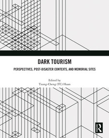 Dark Tourism (Perspectives, Post-Disaster Contexts, and Memorial Sites) by Tzung-Cheng (TC) Huan, 9781032960494
