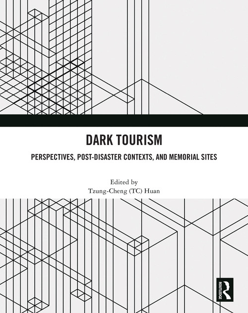 Dark Tourism (Perspectives, Post-Disaster Contexts, and Memorial Sites) by Tzung-Cheng (TC) Huan, 9781032960494